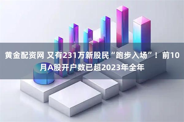 黄金配资网 又有231万新股民“跑步入场”！前10月A股开户数已超2023年全年