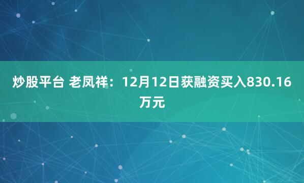炒股平台 老凤祥：12月12日获融资买入830.16万元